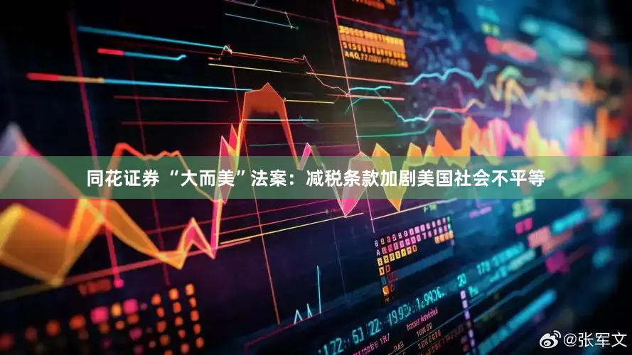同花证券 “大而美”法案：减税条款加剧美国社会不平等