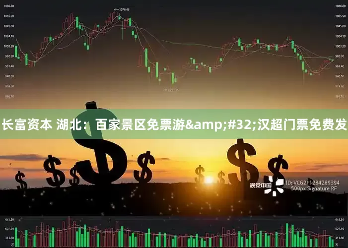长富资本 湖北：百家景区免票游 汉超门票免费发
