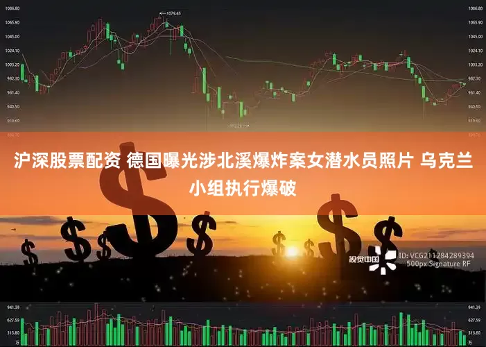 沪深股票配资 德国曝光涉北溪爆炸案女潜水员照片 乌克兰小组执行爆破